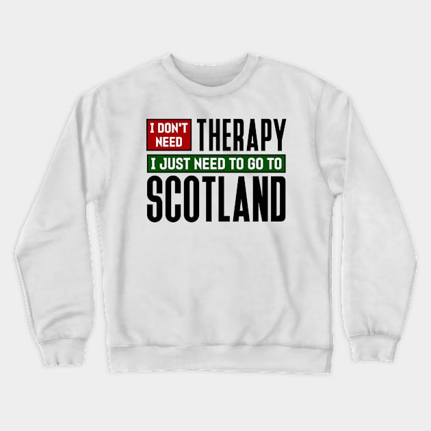 I don't need therapy, I just need to go to Scotland Crewneck Sweatshirt by colorsplash